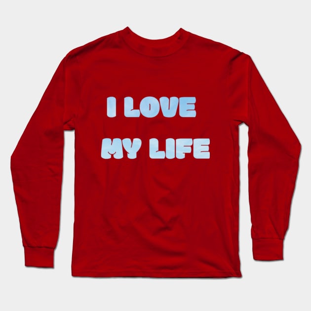 I Love My Life Text Design Long Sleeve T-Shirt by Jled